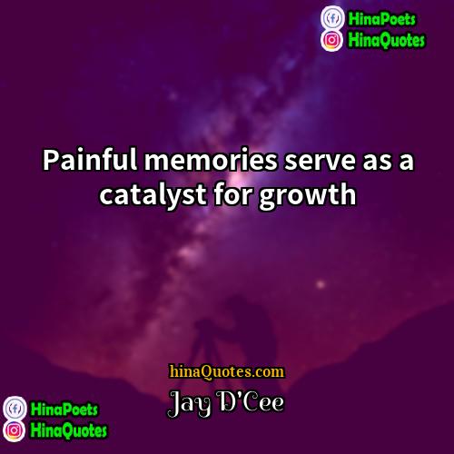 Jay DCee Quotes | Painful memories serve as a catalyst for