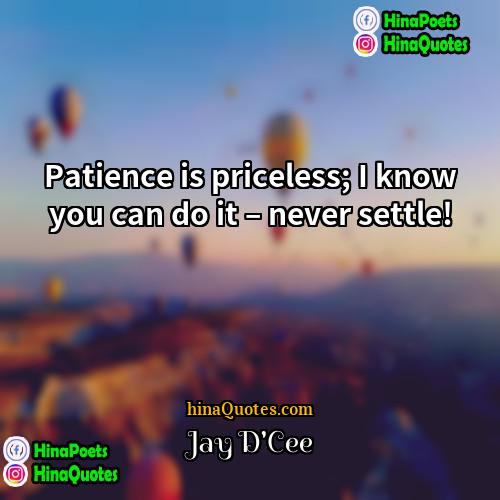 Jay DCee Quotes | Patience is priceless; I know you can