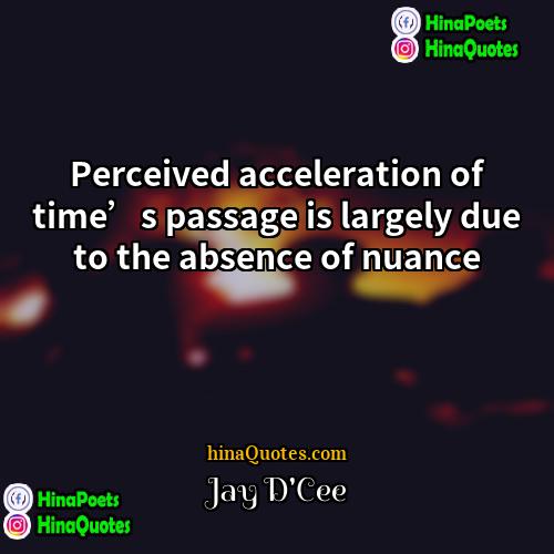 Jay DCee Quotes | Perceived acceleration of time’s passage is largely