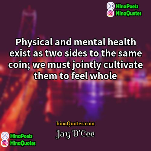 Jay DCee Quotes | Physical and mental health exist as two