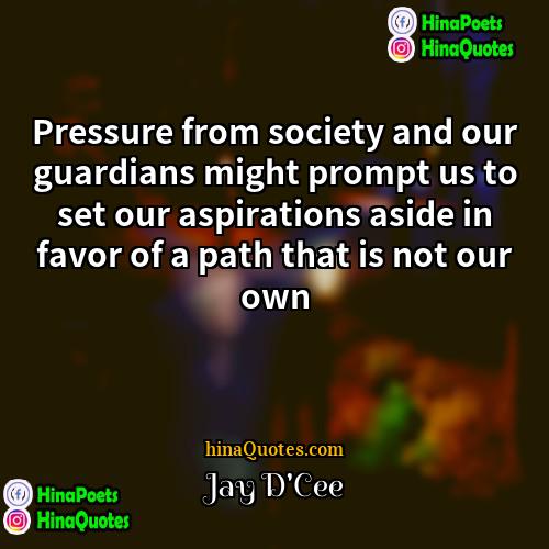 Jay DCee Quotes | Pressure from society and our guardians might