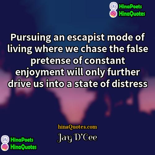 Jay DCee Quotes | Pursuing an escapist mode of living where