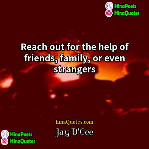 Jay DCee Quotes | Reach out for the help of friends,
