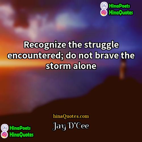 Jay DCee Quotes | Recognize the struggle encountered; do not brave