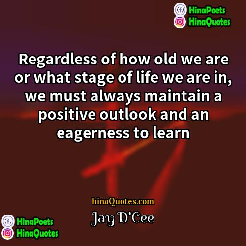 Jay DCee Quotes | Regardless of how old we are or