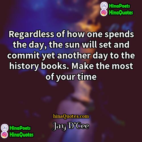 Jay DCee Quotes | Regardless of how one spends the day,