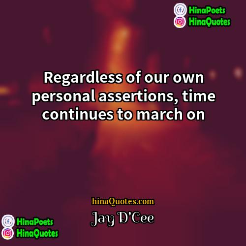 Jay DCee Quotes | Regardless of our own personal assertions, time