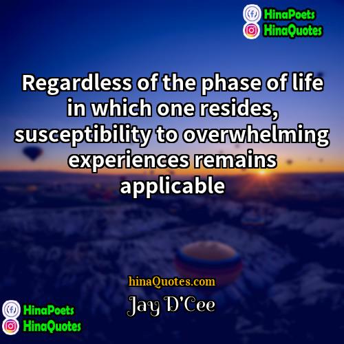 Jay DCee Quotes | Regardless of the phase of life in