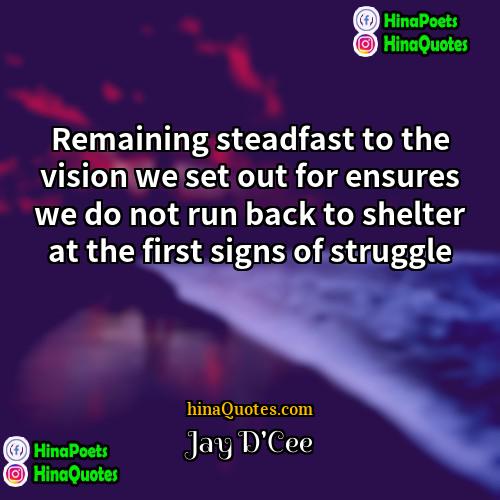 Jay DCee Quotes | Remaining steadfast to the vision we set