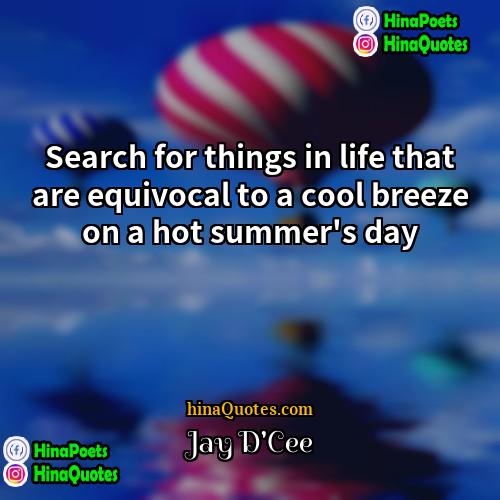 Jay DCee Quotes | Search for things in life that are