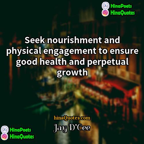 Jay DCee Quotes | Seek nourishment and physical engagement to ensure