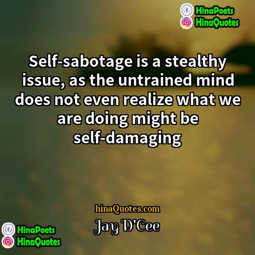 Jay DCee Quotes | Self-sabotage is a stealthy issue, as the