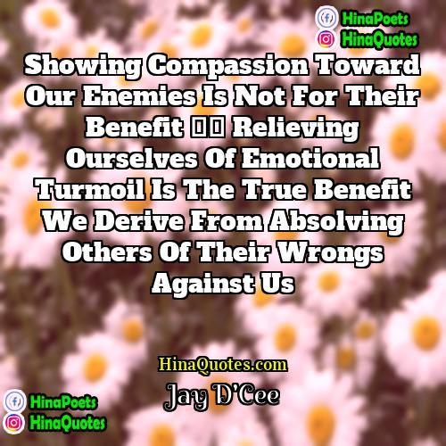 Jay DCee Quotes | Showing compassion toward our enemies is not