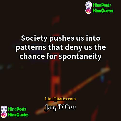 Jay DCee Quotes | Society pushes us into patterns that deny