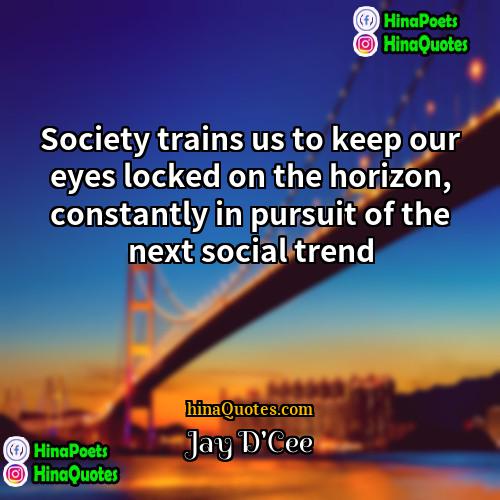 Jay DCee Quotes | Society trains us to keep our eyes