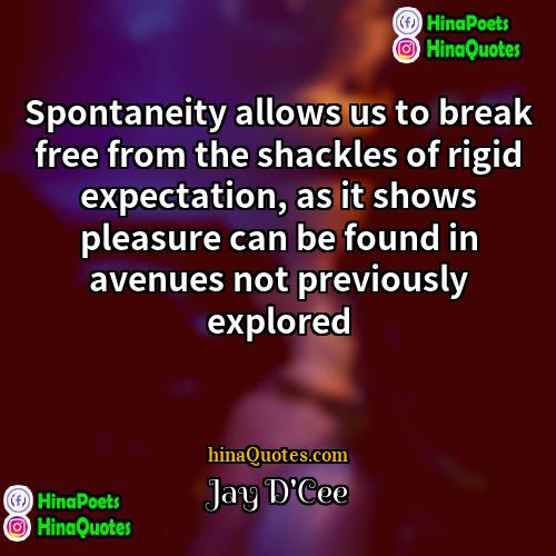 Jay DCee Quotes | Spontaneity allows us to break free from