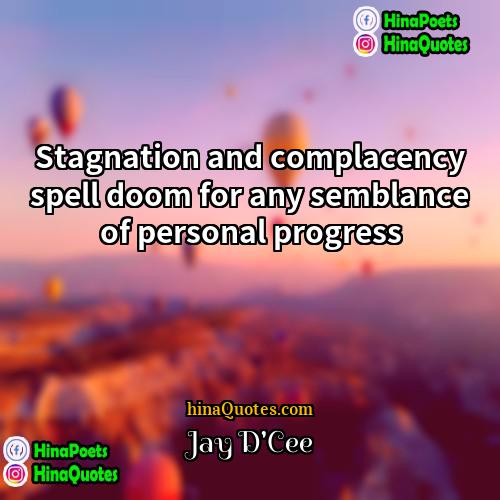 Jay DCee Quotes | Stagnation and complacency spell doom for any