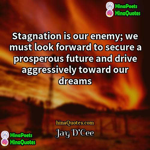 Jay DCee Quotes | Stagnation is our enemy; we must look