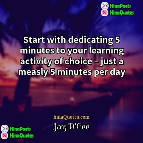 Jay DCee Quotes | Start with dedicating 5 minutes to your