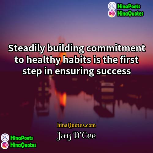 Jay DCee Quotes | Steadily building commitment to healthy habits is