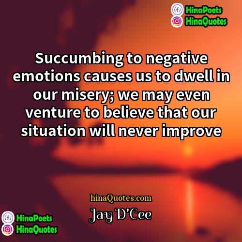 Jay DCee Quotes | Succumbing to negative emotions causes us to