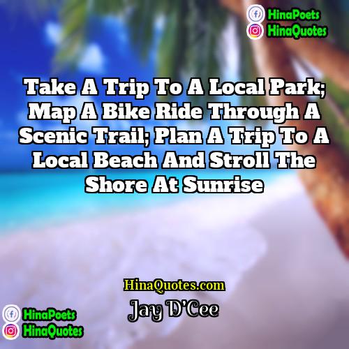 Jay DCee Quotes | Take a trip to a local park;