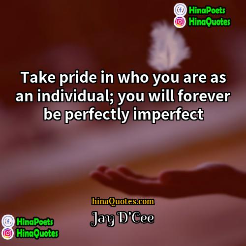 Jay DCee Quotes | Take pride in who you are as