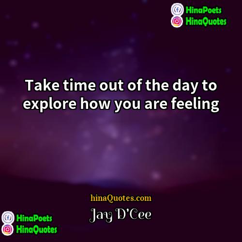 Jay DCee Quotes | Take time out of the day to