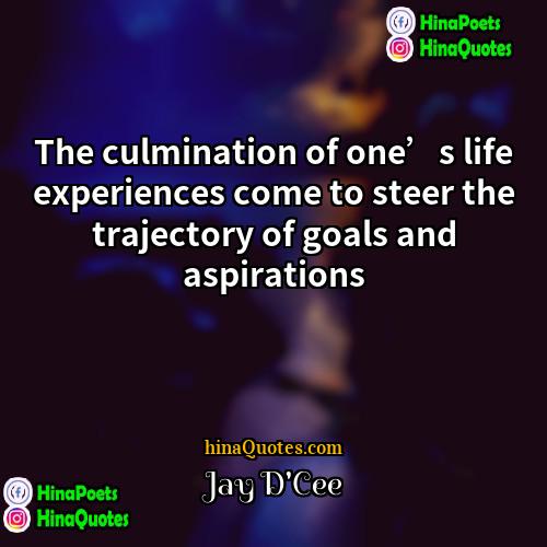 Jay DCee Quotes | The culmination of one’s life experiences come