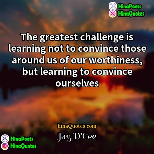 Jay DCee Quotes | The greatest challenge is learning not to