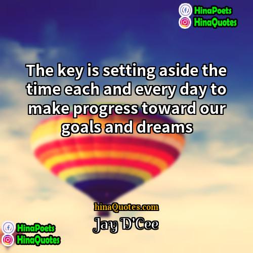 Jay DCee Quotes | The key is setting aside the time