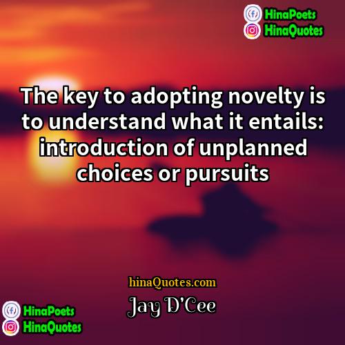 Jay DCee Quotes | The key to adopting novelty is to