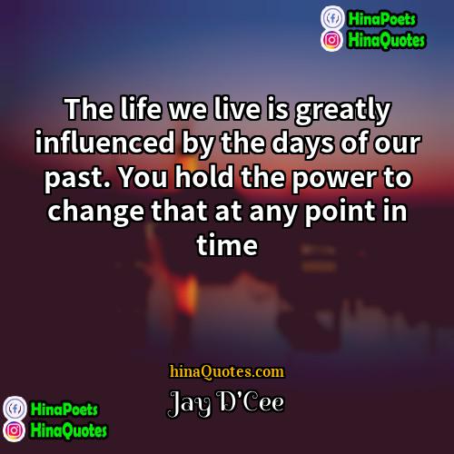 Jay DCee Quotes | The life we live is greatly influenced