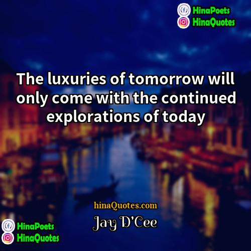 Jay DCee Quotes | The luxuries of tomorrow will only come