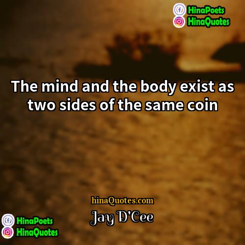 Jay DCee Quotes | The mind and the body exist as