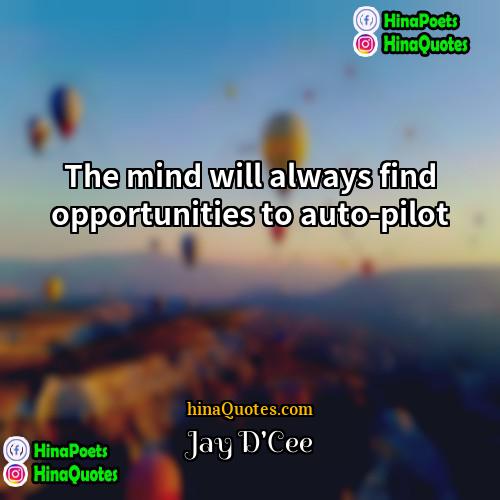 Jay DCee Quotes | The mind will always find opportunities to