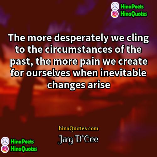 Jay DCee Quotes | The more desperately we cling to the
