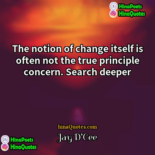 Jay DCee Quotes | The notion of change itself is often