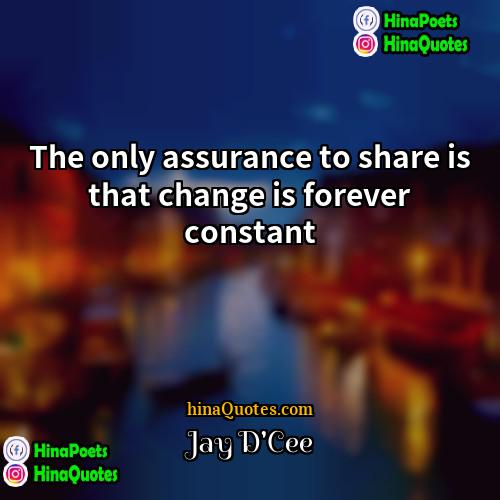 Jay DCee Quotes | The only assurance to share is that