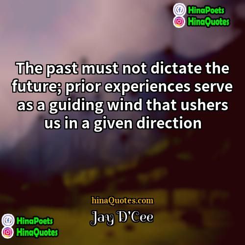 Jay DCee Quotes | The past must not dictate the future;