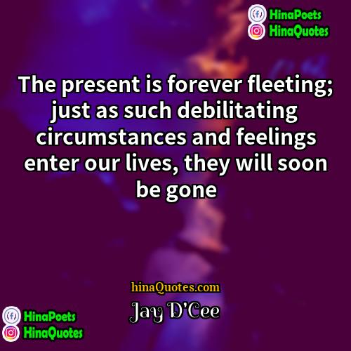 Jay DCee Quotes | The present is forever fleeting; just as