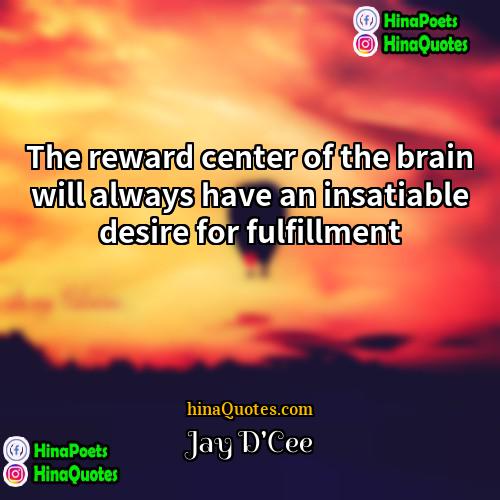 Jay DCee Quotes | The reward center of the brain will