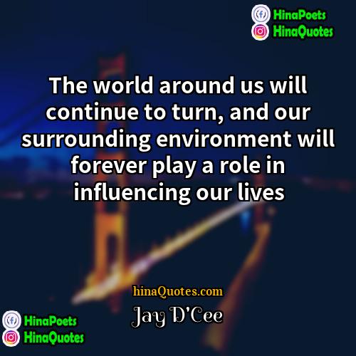 Jay DCee Quotes | The world around us will continue to