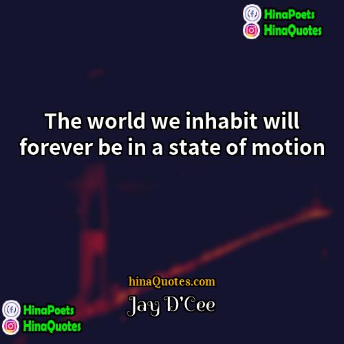 Jay DCee Quotes | The world we inhabit will forever be