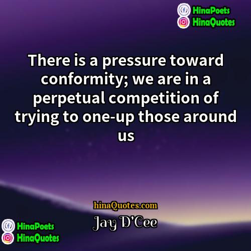 Jay DCee Quotes | There is a pressure toward conformity; we