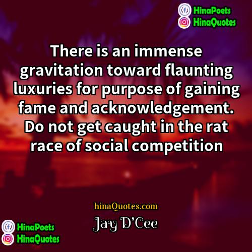 Jay DCee Quotes | There is an immense gravitation toward flaunting