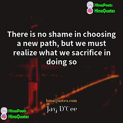 Jay DCee Quotes | There is no shame in choosing a