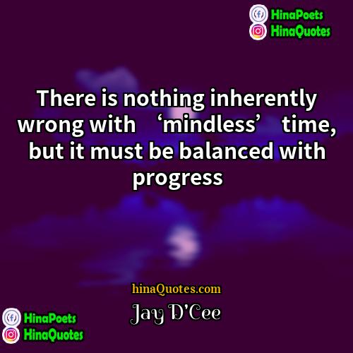 Jay DCee Quotes | There is nothing inherently wrong with ‘mindless’