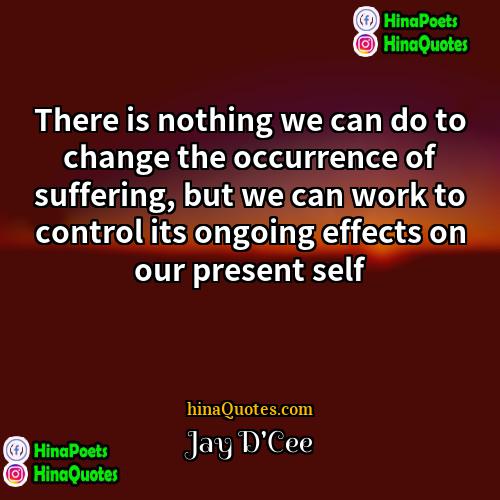 Jay DCee Quotes | There is nothing we can do to