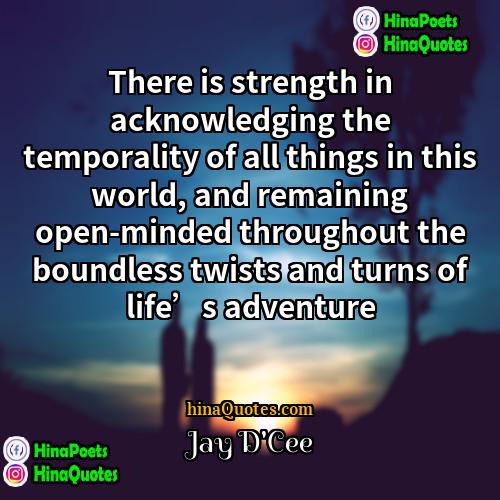Jay DCee Quotes | There is strength in acknowledging the temporality